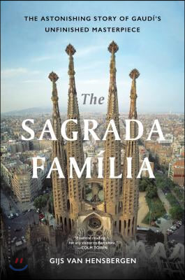 The Sagrada Familia: The Astonishing Story of Gaudi&#39;s Unfinished Masterpiece