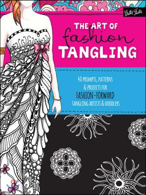 The Art of Fashion Tangling: 40 Prompts, Patterns &amp; Projects for Fashion-Forward Tangling Artists &amp; Doodlers
