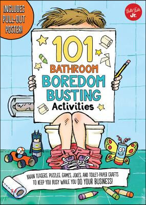 101 Bathroom Boredom Busting Activities: Brain Teasers, Puzzles, Games, Jokes, and Toilet-Paper Crafts to Keep You Busy While You Do Your Business! -