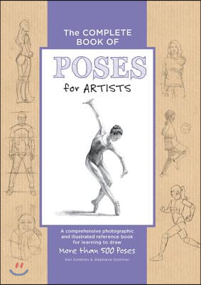 The Complete Book of Poses for Artists: A Comprehensive Photographic and Illustrated Reference Book for Learning to Draw More Than 500 Poses