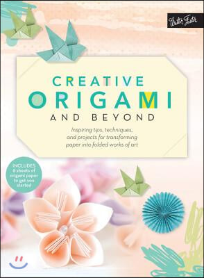 Creative Origami and Beyond: Inspiring Tips, Techniques, and Projects for Transforming Paper Into Folded Works of Art