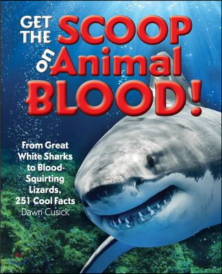 Get the Scoop on Animal Blood: From Great White Sharks to Blood-Squirting Lizards, 251 Cool Facts