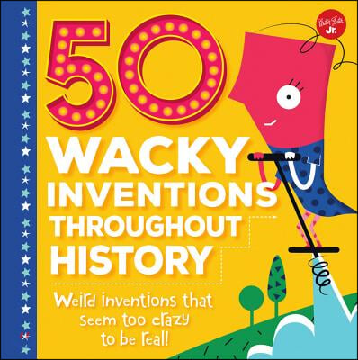 50 Wacky Inventions Throughout History