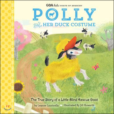 Goa Kids - Goats of Anarchy: Polly and Her Duck Costume: + the True Story of a Little Blind Rescue Goat