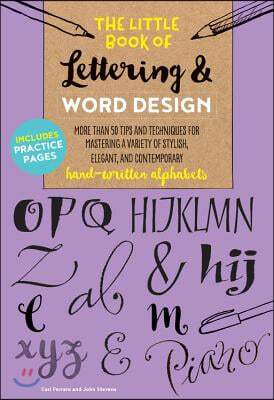 The Little Book of Lettering &amp; Word Design: More Than 50 Tips and Techniques for Mastering a Variety of Stylish, Elegant, and Contemporary Hand-Writte