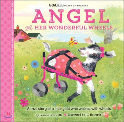 Angel and Her Wonderful Wheels: A True Story of a Little Goat Who Walked with Wheels