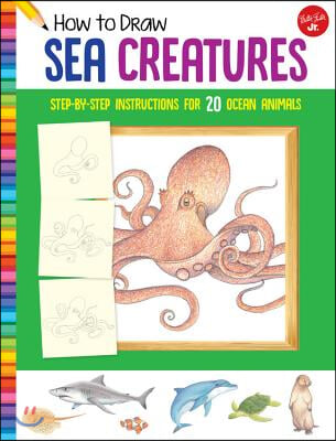 How to Draw Sea Creatures: Step-By-Step Instructions for 20 Ocean Animals