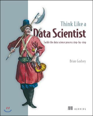 Think Like a Data Scientist: Tackle the Data Science Process Step-By-Step