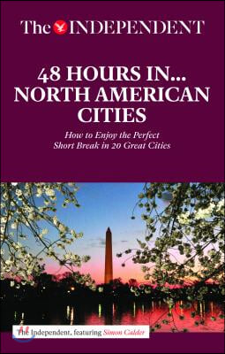 48 Hours in North American Cities: How to Enjoy the Perfect Short Break in 20 Great Destinations