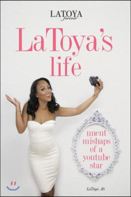 Latoya&#39;s Life: Uncut Mishaps of a Youtube Star