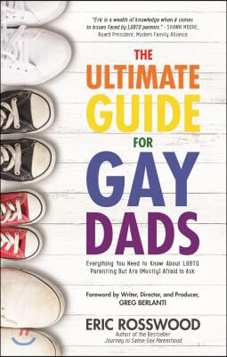 The Ultimate Guide for Gay Dads: Everything You Need to Know about LGBTQ Parenting But Are (Mostly) Afraid to Ask