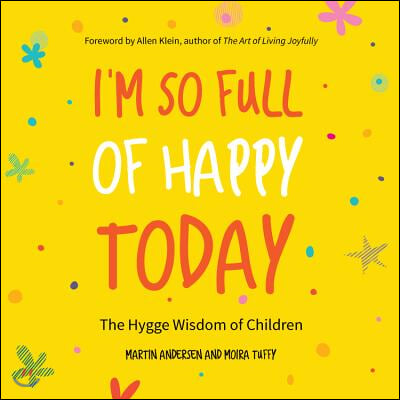 I'm So Full of Happy Today: The Hygge Wisdom of Children