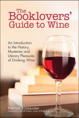 The Booklovers&#39; Guide to Wine: An Introduction to the History, Mysteries and Literary Pleasures of Drinking Wine (Wine Book, Guide to Wine)