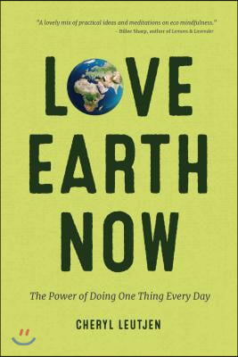 Love Earth Now: The Power of Doing One Thing Every Day (Environment, Green Living, Sustainable Gift)