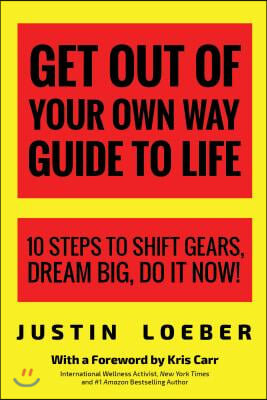 Get Out of Your Own Way Guide to Life: 10 Steps to Shift Gears, Dream Big, Do It Now!