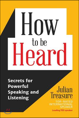 How to Be Heard: Secrets for Powerful Speaking and Listening (Communication Skills Book)