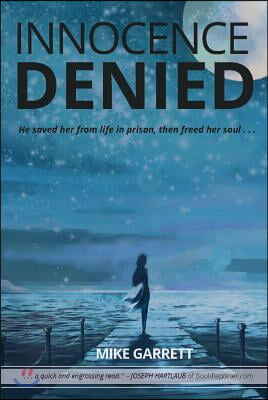 Innocence Denied: He Saved Her from Life in Prison, Then Freed Her Soul . . .