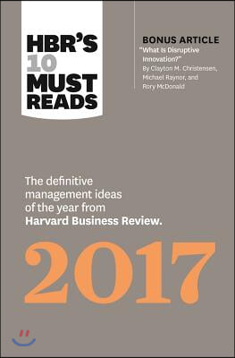 Hbr's 10 Must Reads 2017: The Definitive Management Ideas of the Year from Harvard Business Review (with Bonus Article "What Is Disruptive Innov