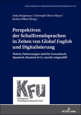 Perspektiven der Schulfremdsprachen in Zeiten von Global English und Digitalisierung: Welche Zielsetzungen sind fuer Franzoesisch, Spanisch, Russisch