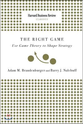 Right Game: Use Game Theory to Shape Strategy