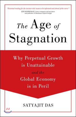 The Age of Stagnation: Why Perpetual Growth Is Unattainable and the Global Economy Is in Peril