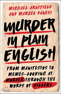 Murder in Plain English: From Manifestos to Memes--Looking at Murder Through the Words of Killers