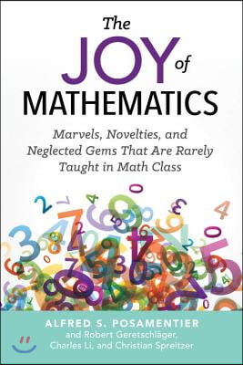 The Joy of Mathematics: Marvels, Novelties, and Neglected Gems That Are Rarely Taught in Math Class