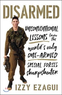 Disarmed: Unconventional Lessons from the World's Only One-Armed Special Forces Sharpshooter