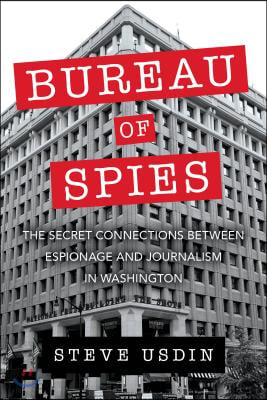 Bureau of Spies: The Secret Connections Between Espionage and Journalism in Washington