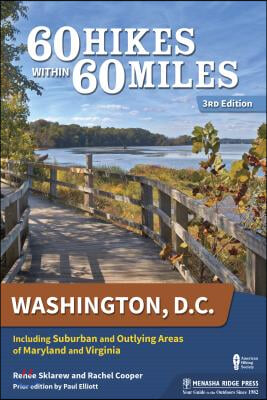 60 Hikes Within 60 Miles: Washington, D.C.: Including Suburban and Outlying Areas of Maryland and Virginia