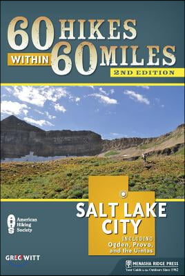 60 Hikes Within 60 Miles: Salt Lake City: Including Ogden, Provo, and the Uintas