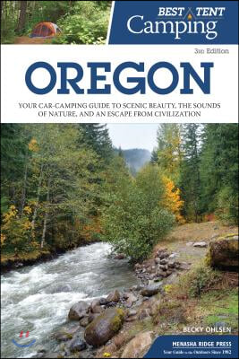 Best Tent Camping: Oregon: Your Car-Camping Guide to Scenic Beauty, the Sounds of Nature, and an Escape from Civilization