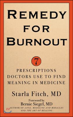 Remedy for Burnout: 7 Prescriptions Doctors Use to Find Meaning in Medicine