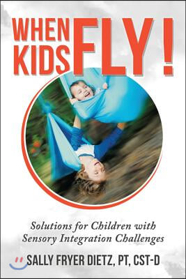 When Kids Fly: Solutions for Children with Sensory Integration Challenges