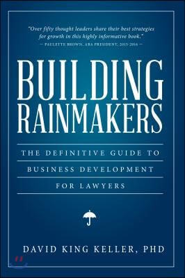 Building Rainmakers: The Definitive Guide to Business Development for Lawyers