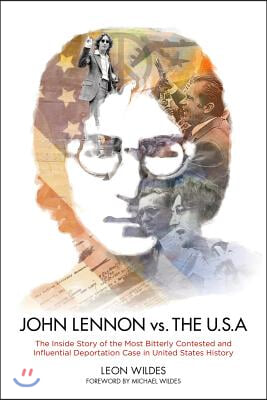 John Lennon vs. the U.S.A.: The Inside Story of the Most Bitterly Contested and Influential Deportation Case in United States History