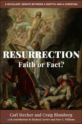 Resurrection: Faith or Fact?: A Scholars&#39; Debate Between a Skeptic and a Christian