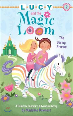 Lucy and the Magic Loom: The Daring Rescue: A Rainbow Loomer&#39;s Adventure Story