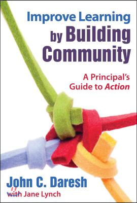 Improve Learning by Building Community: A Principal&#39;s Guide to Action