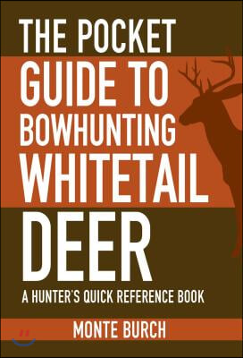 The Pocket Guide to Bowhunting Whitetail Deer: A Hunter&#39;s Quick Reference Book