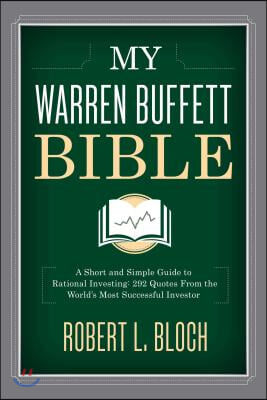 My Warren Buffett Bible: A Short and Simple Guide to Rational Investing: 284 Quotes from the World&#39;s Most Successful Investor