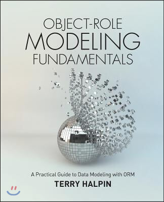 Object-Role Modeling Fundamentals: A Practical Guide to Data Modeling with ORM