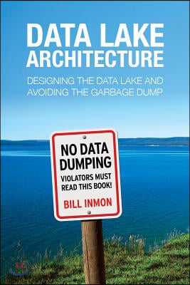 Data Lake Architecture: Designing the Data Lake and Avoiding the Garbage Dump