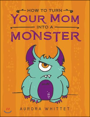 How to Turn Your Mom Into a Monster