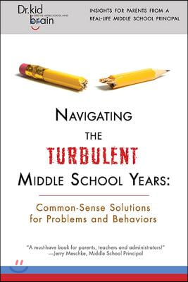 Navigating the Turbulent Middle School Years: Common-Sense Solutions for Problems and Behaviors