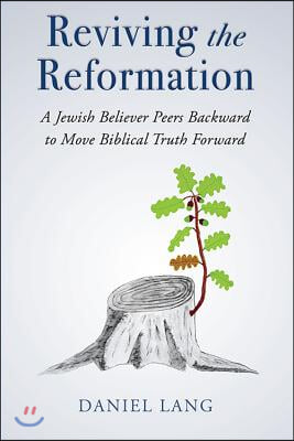 Reviving the Reformation: A Jewish Believer Peers Backward to Move Biblical Truth Forward