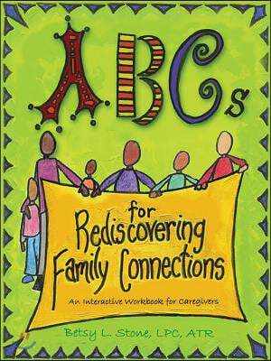 ABCs for Rediscovering Family Connections: An Interactive Workbook for Caregivers