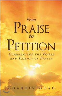 From Praise to Petition: Experiencing the Power and Passion of Prayer