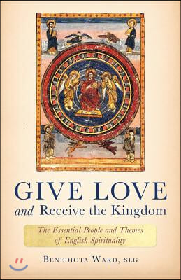 Give Love and Receive the Kingdom: Essential People and Themes of English Spirituality