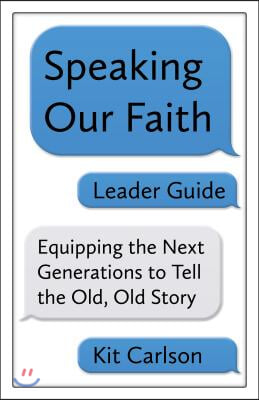 Speaking Our Faith Leader Guide: Equipping the Next Generations to Tell the Old, Old Story